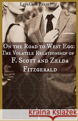 On the Road to West Egg: The Volatile Relationship of F. Scott and Zelda Fitzgerald Brody Paul Lifecaps 9781621074137