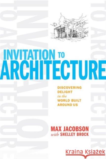 Invitation to Architecture: Discovering Delight in the World Built Around Us Max Jacobson Shelley Brock 9781621138372 Taunton Press