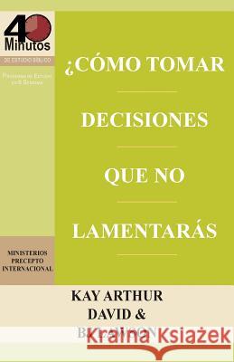 Como Tomar Decisiones Que No Lamentaras? / How to Make Choices You Won't Regret (40m) Kay Arthur David Lawson B. J. Lawson 9781621190172