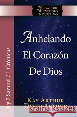 Anhelando El Corazon de Dios / Desiring God's Own Heart (New Inductive Series Study) (1 & 2 Samuel and 1 Chronicles) Kay Arthur David Arthur 9781621191742