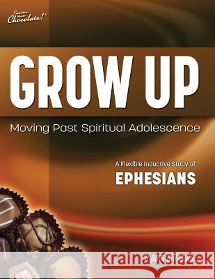 Sweeter Than Chocolate(r) Grow Up: Moving Past Spiritual Adolescence - A Flexible Inductive Study of Ephesians Pam Gillaspie Dave Gillaspie 9781621196150 Precept Minstries International