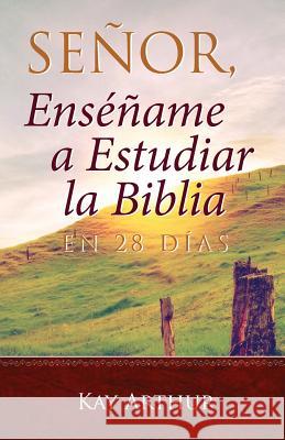 Señor, Enséñame a Estudiar la Biblia en 28 Días / Lord, Teach Me to Study the Bible in 28 Days Arthur, Kay 9781621196761