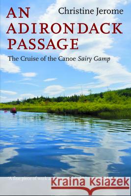 An Adirondack Passage: The Cruise of the Canoe Sairy Gamp Christine Jerome 9781621240006 Breakaway Books