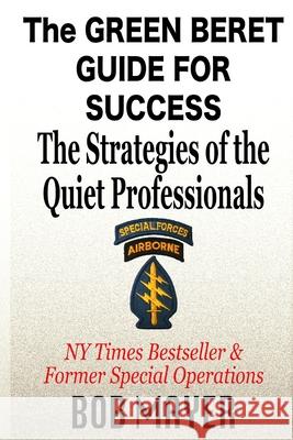 The Green Beret Guide for Success: The Strategies of the Quiet Professionals Bob Mayer 9781621253518 Cool Gus