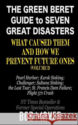 The Green Beret Guide to Seven Great Disasters (II): What Caused Them and How We Prevent Future Ones Bob Mayer 9781621253525 Cool Gus