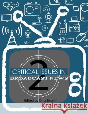 Critical Issues in Broadcast News (Revised First Edition) Dina Ibrahim 9781621313182 Cognella