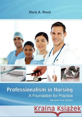 Professionalism in Nursing: A Foundation for Practice (Revised First Edition) Maria A. Revell 9781621315513 Cognella Academic Publishing