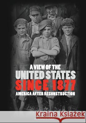 A View of the United States Since 1877: America After Reconstruction (First Edition) Ronald K. Huch 9781621317050