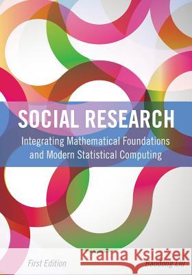 Social Research: Integrating Mathematical Foundations and Modern Statistical Computing (First Edition) Baodong Liu 9781621317241 Cognella