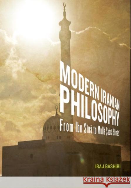 Modern Iranian Philosophy: From Ibn S N to Mull Adr Sh R Z Iraj Bashiri 9781621317838