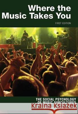 Where the Music Takes You: The Social Psychology of Music Subcultures Pamela M. Hunt 9781621319528