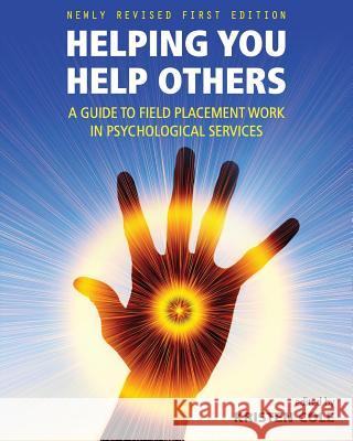 Helping You Help Others: A Guide to Field Placement Work in Psychological Services Kristen Cole 9781621319788 Cognella Academic Publishing