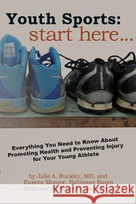 Youth Sports: Start Here: Everything You Need to Know about Promoting Health and Preventing Injury for Your Young Athlete Julie a. Buckle Eugene Monroe 9781621342007 Water Street Press