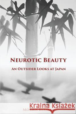 Neurotic Beauty: An Outsider Looks at Japan Morris Berman   9781621342106