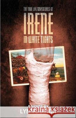 The True Life Adventures of Irene in White Tights Lynn Doiron 9781621342809