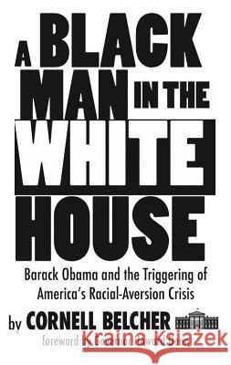 A Black Man in the White House: Barack Obama and the Triggering of America's Racial-Aversion Crisis Belcher, Cornell 9781621343608 Water Street Press