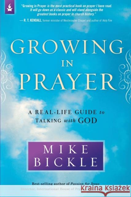 Growing in Prayer: A Definitive Guide for Talking with God Mike Bickle 9781621360469 Passio