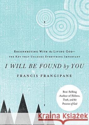 I Will Be Found by You: Reconnecting with the Living God--The Key That Unlocks Everything Important Michael Stevens 9781621362593