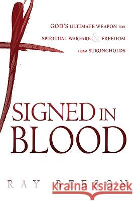 Signed in His Blood: God's Ultimate Weapon for Spiritual Warfare Beeson, Ray 9781621362746 Charisma House