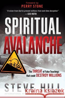 Spiritual Avalanche: The Threat of False Teachings That Could Destroy Millions Steve Hill 9781621365327