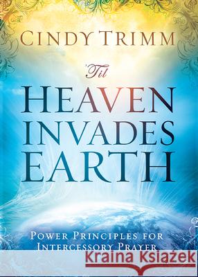 'Til Heaven Invades Earth: Power Principles about Praying for Others Trimm, Cindy 9781621365587 Charisma House