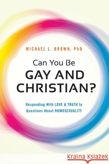 Can You Be Gay and Christian?: Responding with Love and Truth to Questions about Homosexuality Michael L. Brown 9781621365938 Frontline