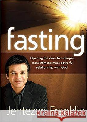 Fasting: Opening the Door to a Deeper, More Intimate, More Powerful Relationship With God Franklin, Jentezen 9781621366195 Charisma House