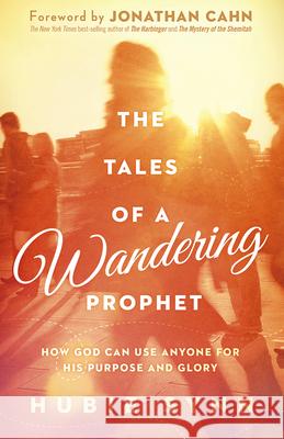 The Tales of a Wandering Prophet: How God Can Use Anyone for His Purpose and Glory Hubert Synn 9781621369820