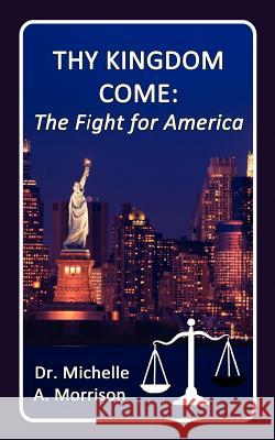 Thy Kingdom Come - The Fight for America Dr Michelle A Morrison 9781621370147