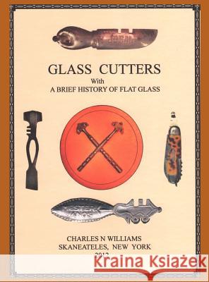 Glass Cutters with a Brief History of Flat Glass Charles N. Williams 9781621370529 Virtualbookworm.com Publishing
