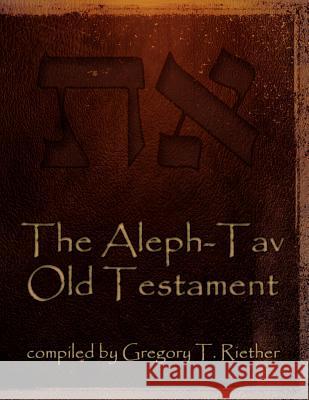 The Aleph-Tav Old Testament Gregory T. Riether 9781621370611 Virtualbookworm.com Publishing