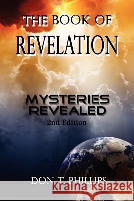 The Book of Revelation: Mysteries Revealed Phillips, Don T. 9781621371199 Virtualbookworm.com Publishing