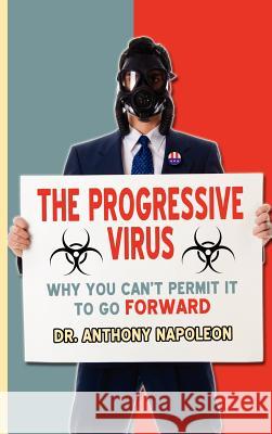 The Progressive Virus: Why You Can't Permit it to Go Forward Napoleon, Anthony 9781621371373 Virtualbookworm.com Publishing