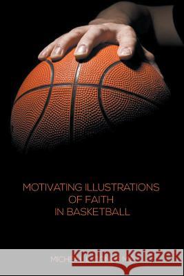 Motivating Illustrations of Faith in Basketball Micheal L. Jones 9781621375142