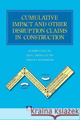 Cumulative Impact and Other Disruption Claims in Construction Richard J. Long Rod C. Carter Harold E. Buddemeyer 9781621375272 Virtualbookworm.com Publishing