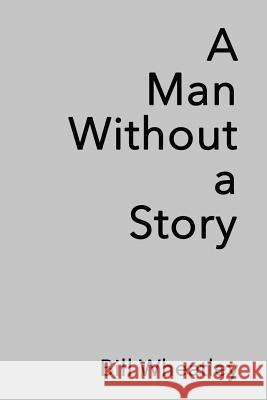 A Man Without a Story Bill Wheatley 9781621376354