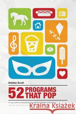 52 Programs That Pop: A year of fun programming for senior adults in nursing homes, adult daycare, and church groups, Scott, Debbie Ann 9781621376941 Virtualbookworm.com Publishing