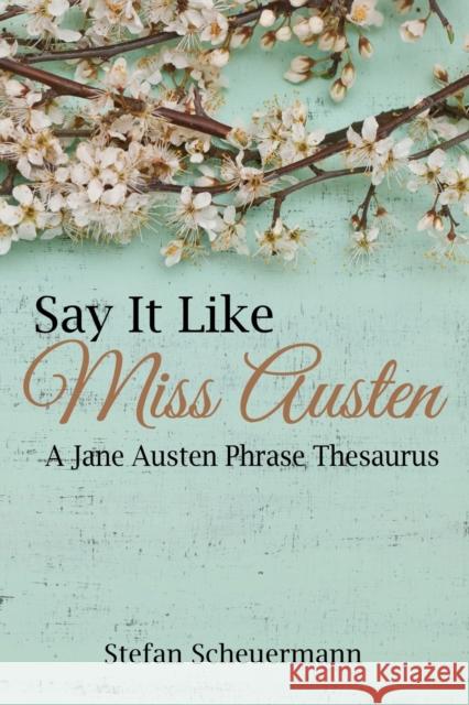 Say It Like Miss Austen: A Jane Austen Phrase Thesaurus Stefan Scheuermann 9781621377726