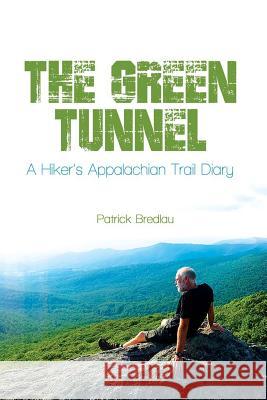 The Green Tunnel, A Hiker's Appalachian Trail Diary Patrick Bredlau 9781621377993 Virtualbookworm.com Publishing