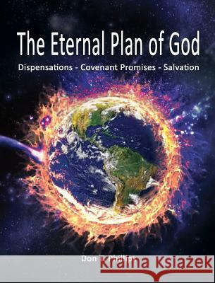 The Eternal Plan of God: Dispensations - Covenant Promises - Salvation Don T. Phillips 9781621378716 Virtualbookworm.com Publishing