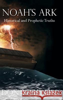 Noah's Ark: Historical and Prophetic Proofs Don T. Phillips 9781621379508 Virtualbookworm.com Publishing