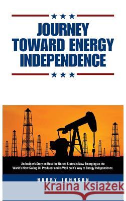 Journey Toward Energy Independence Harry Johnson 9781621379881