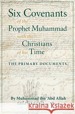 Six Covenants of the Prophet Muhammad with the Christians of His Time: The Primary Documents Muhammad Ib John Andrew Morrow Charles Upton 9781621380023 Covenants Press
