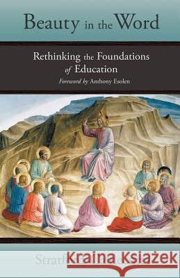 Beauty in the Word: Rethinking the Foundations of Education Caldecott, Stratford 9781621380047 Angelico Press