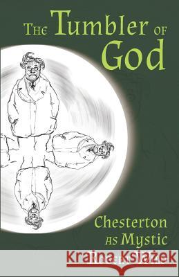 The Tumbler of God: Chesterton as Mystic Robert Wild, Stratford Caldecott 9781621380276 Angelico Press