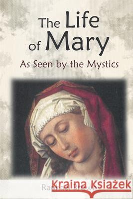 The Life of Mary as Seen by the Mystics Raphael Brown 9781621380474