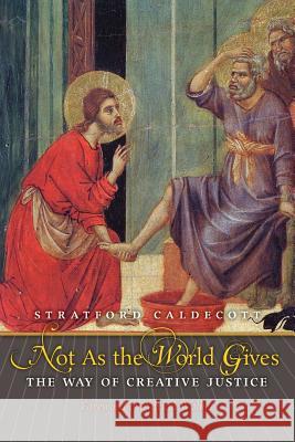 Not as the World Gives: The Way of Creative Justice Stratford Caldecott Adrian Walker 9781621380542 Angelico Press/Second Spring