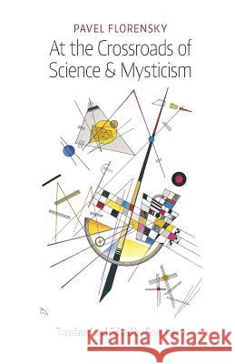 At the Crossroads of Science & Mysticism: On the Cultural-Historical Place and Premises of the Christian World-Understanding Florensky, Pavel 9781621380856 Angelico Press/Semantron