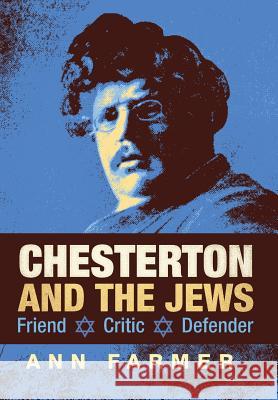 Chesterton and the Jews: Friend, Critic, Defender Ann Farmer 9781621381310 Angelico Press