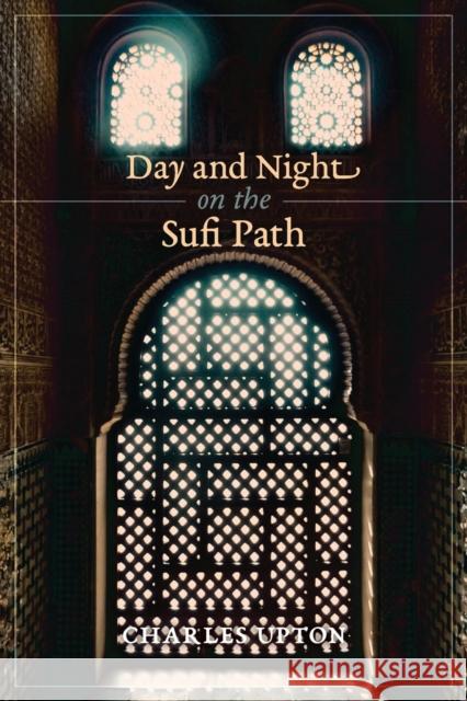 Day and Night on the Sufi Path Charles Upton   9781621381358 Sophia Perennis et Universalis